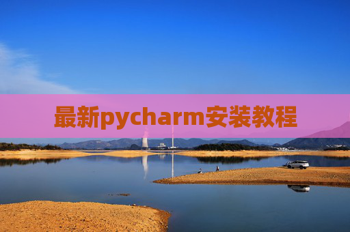 最新pycharm安装教程 最新pycharm安装教程